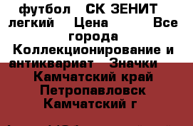 1.1) футбол : СК ЗЕНИТ  (легкий) › Цена ­ 349 - Все города Коллекционирование и антиквариат » Значки   . Камчатский край,Петропавловск-Камчатский г.